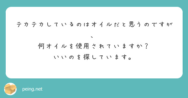 テカテカしているのはオイルだと思うのですが、
何オイルを使用されていますか？
いいのを探しています。