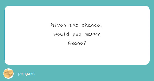 Given the chance, would you marry Amane?