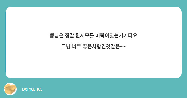 빵님은 정말 뭔지모를 매력이잇는거가타요
그냥 너무 좋은사람인것같은~~