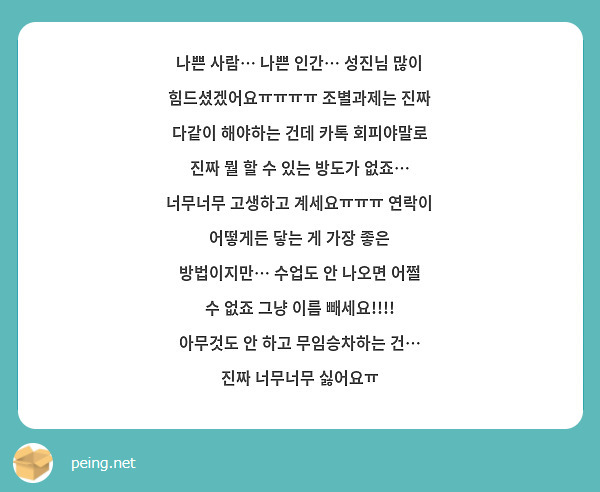 나쁜 사람… 나쁜 인간… 성진님 많이 힘드셨겠어요ㅠㅠㅠㅠ 조별과제는 진짜 다같이 해야하는 건데 카톡 회피야말로 진짜 뭘 할 수 있는 방도가 없죠… 너무너무 고생하고 계세요ㅠㅠㅠ 연락이 어떻게든 닿는 게 가장 좋은 방법이지만… 수업도 안 나오면 어쩔 수 없죠 그냥 이름 빼세요!!!! 아무것도 안 하고 무임승차하는 건… 진짜 너무너무 싫어요ㅠ