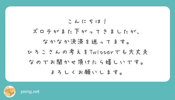 こんにちは！
ズロチがまた下がってきましたが、
なかなか決済を迷ってます。
ひろこさんの考えをTwitterでも大丈夫なのでお聞かせ頂けたら嬉しいです。
よろしくお願いします。