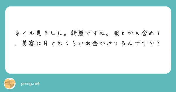 ネイル見ました。綺麗ですね。服とかも含めて、美容に月どれくらいお金かけてるんですか？