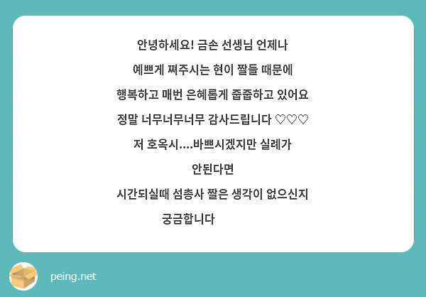 안녕하세요! 금손 선생님 언제나 
예쁘게 쪄주시는 현이 짤들 때문에 
행복하고 매번 은혜롭게 줍줍하고 있어요 
정말 너무너무너무 감사드립니다 ♡♡♡
저 호옥시....바쁘시겠지만 실례가 안된다면 
시간되실때 섬총사 짤은 생각이 없으신지 
궁금합니다 👉🏻👈🏻