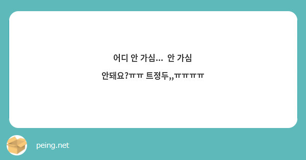 어디 안 가심...  안 가심 안돼요?ㅠㅠ 트정두,,ㅠㅠㅠㅠ