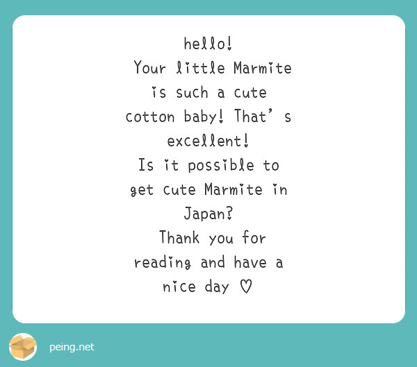 hello!
 Your little Marmite is such a cute cotton baby! That's excellent!
Is it possible to get cute Marmite in Japan?
 Thank you for reading and have a nice day ♡
