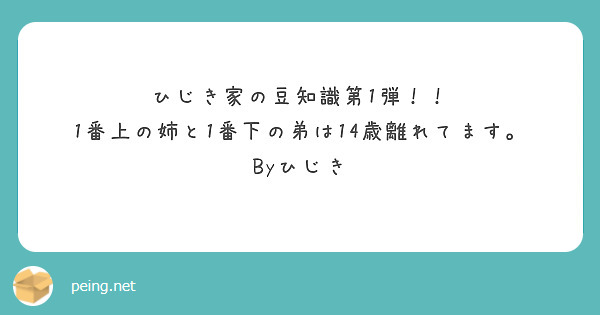 ひじき家の豆知識第1弾！！
1番上の姉と1番下の弟は14歳離れてます。
Byひじき