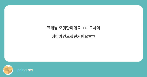 죠계님 오랫만이에요ㅠㅠ 그사이 어디가있으셨던거에요ㅠㅠ