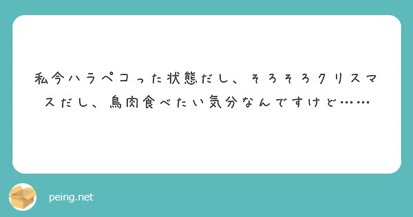 私今ハラペコった状態だし、そろそろクリスマスだし、鳥肉食べたい気分なんですけど……