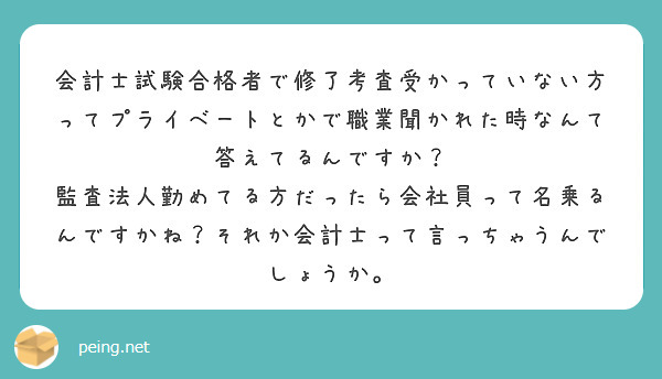 会計士試験合格者で修了考査受かっていない方ってプライベートとかで職業聞かれた時なんて答えてるんですか？
監査法人勤めてる方だったら会社員って名乗るんですかね？それか会計士って言っちゃうんでしょうか。