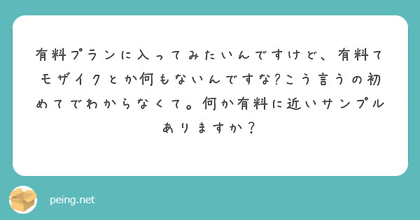 有料プランに入ってみたいんですけど、有料てモザイクとか何もないんですな?こう言うの初めてでわからなくて。何か有料に近いサンプルありますか？