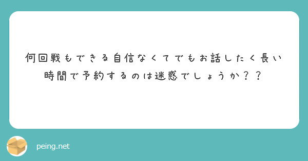 何回戦もできる自信なくてでもお話したく長い時間で予約するのは迷惑でしょうか？？