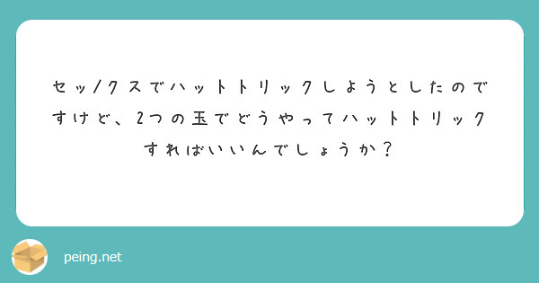 セッ/クスでハットトリックしようとしたのですけど、2つの玉でどうやってハットトリックすればいいんでしょうか？