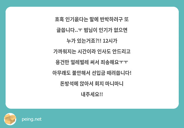흐흑 인기옶다는 말에 반박하려구 또 글씁니다..ㅜ 범님이 인기가 없으면 누가 있는거죠?!! 12시가 가까워지는 시간이라 인사도 안드리고 용건만 얼레벌레 써서 죄송해요ㅜㅜ 아무래도 불안해서 선입금 때려씁니다! 돈방석에 앉아서 회지 마니마니 내주세요!!