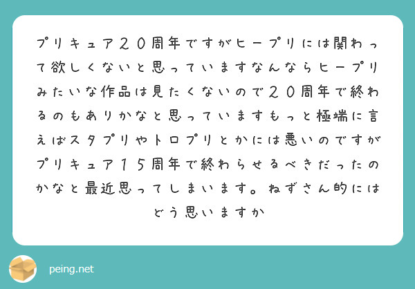 プリキュア２０周年ですがヒープリには関わって欲しくないと思っていますなんならヒープリみたいな作品は見たくないので２０周年で終わるのもありかなと思っていますもっと極端に言えばスタプリやトロプリとかには悪いのですがプリキュア１５周年で終わらせるべきだったのかなと最近思ってしまいます。ねずさん的にはどう思いますか