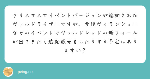 クリスマスでイベントバージョンが追加されたヴァルドライザーですが、今後ヴィランショーなどのイベントでヴァルドレッドの新フォームが出てきたら追加販売をしたりする予定はありますか？