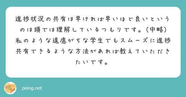 進捗状況の共有は早ければ早いほど良いというのは頭では理解しているつもりです。(中略)私のような遠慮がちな学生でもスムーズに進捗共有できるような方法があれば教えていただきたいです。