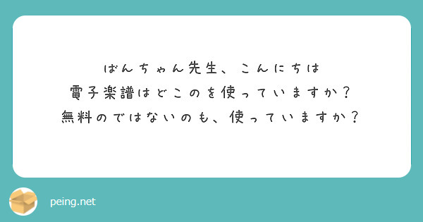 ばんちゃん先生、こんにちは
電子楽譜はどこのを使っていますか？
無料のではないのも、使っていますか？