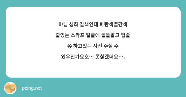 먀님 성화 갈색인데 파란색빨간색 줄있는 스카프 얼굴에 돌돌말고 입술 쮸 하고있는 사진 주실 수 있우신가요호… 못찾겠더요….