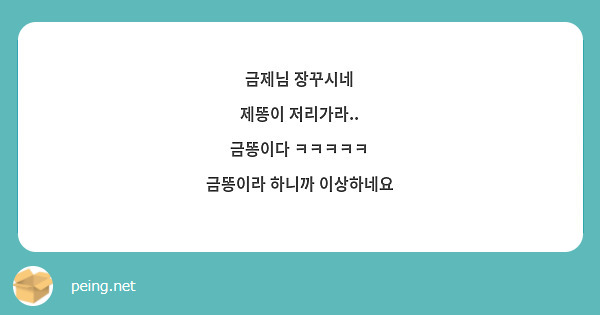 금제님 장꾸시네
제똥이 저리가라..
금똥이다 ㅋㅋㅋㅋㅋ
금똥이라 하니까 이상하네요