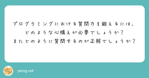 プログラミングにおける質問力を鍛えるには、どのような心構えが必要でしょうか？
またどのように質問するのが正解でしょうか？
