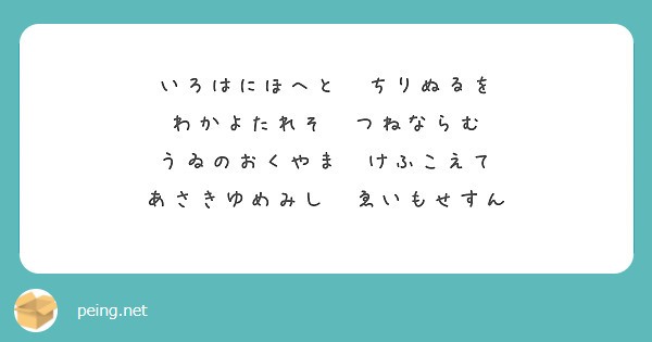 いろはにほへと ちりぬるを わかよたれそ つねならむ うゐのおくやま けふこえて あさきゆめみし ゑいもせすん Peing 質問箱