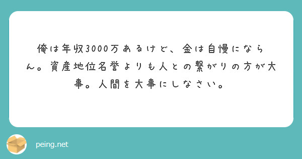 俺は年収3000万あるけど、金は自慢にならん。資産地位名誉よりも人との繋がりの方が大事。人間を大事にしなさい。   