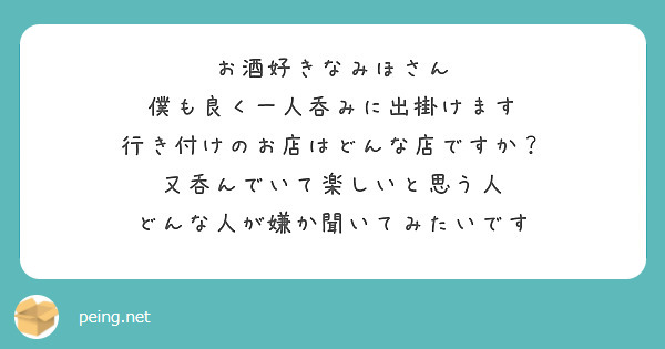 お酒好きなみほさん
僕も良く一人呑みに出掛けます
行き付けのお店はどんな店ですか？
又呑んでいて楽しいと思う人
どんな人が嫌か聞いてみたいです