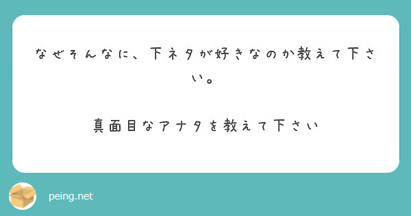 なぜそんなに、下ネタが好きなのか教えて下さい。 真面目なアナタを教えて下さい | Peing -質問箱-