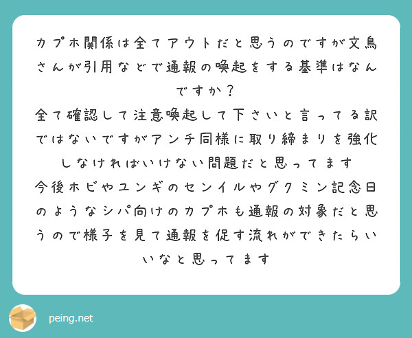カプホ関係は全てアウトだと思うのですが文鳥さんが引用などで通報の喚起をする基準はなんですか？
全て確認して注意喚起して下さいと言ってる訳ではないですがアンチ同様に取り締まりを強化しなければいけない問題だと思ってます
今後ホビやユンギのセンイルやグクミン記念日のようなシパ向けのカプホも通報の対象だと思うので様子を見て通報を促す流れができたらいいなと思ってます