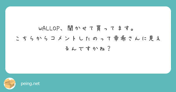 WALLOP、聞かせて貰ってます。
こちらからコメントしたのって幸希さんに見えるんですかね？
