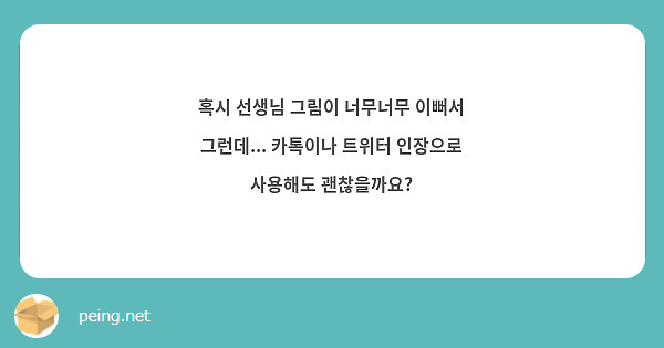 혹시 선생님 그림이 너무너무 이뻐서 그런데... 카톡이나 트위터 인장으로 사용해도 괜찮을까요?
