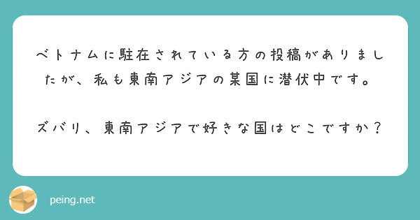 ベトナムに駐在されている方の投稿がありましたが、私も東南アジアの某国に潜伏中です。

ズバリ、東南アジアで好きな国はどこですか？

