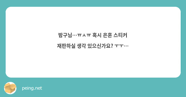 밤구님…ㅠㅅㅠ 혹시 은혼 스티커 재판하실 생각 있으신가요? ㅜㅜ…