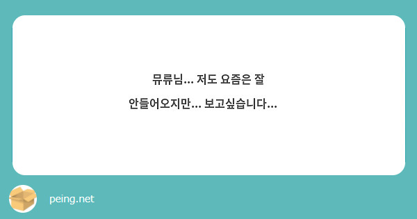 뮤류님... 저도 요즘은 잘 안들어오지만... 보고싶습니다...🥲