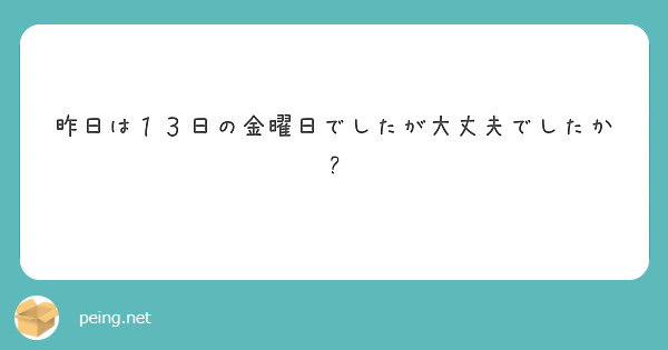 昨日は１３日の金曜日でしたが大丈夫でしたか?