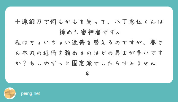 十連鍛刀で何もかもを失って、八丁念仏くんは諦めた審神者ですw
私はちょいちょい近侍を替えるのですが、葵さん本丸の近侍を務めるのはどの男士が多いですか？もしやずっと固定派でしたらすみません🙇‍♀️