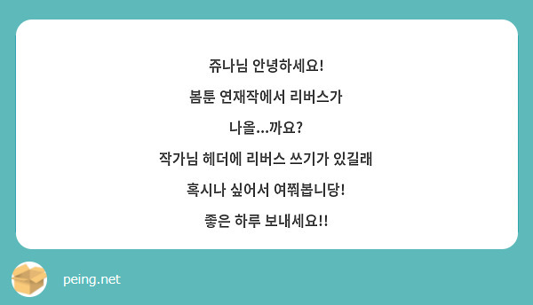 쥬나님 안녕하세요! 
봄툰 연재작에서 리버스가 나올...까요?
작가님 헤더에 리버스 쓰기가 있길래 혹시나 싶어서 여쭤봅니당!
좋은 하루 보내세요!!
