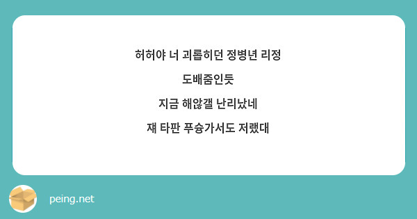 허허야 너 괴롭히던 정병년 리정 도배줌인듯
지금 해않갤 난리났네
쟤 타판 푸슝가서도 저랬대
