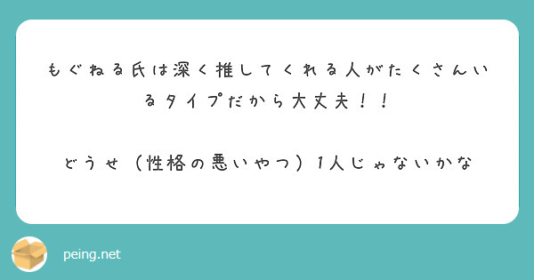 もぐねる氏は深く推してくれる人がたくさんいるタイプだから大丈夫！！

どうせ（性格の悪いやつ）1人じゃないかな