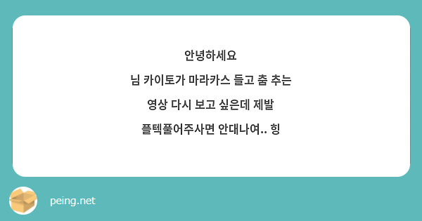 안녕하세요
님 카이토가 마라카스 들고 춤 추는 영상 다시 보고 싶은데 제발 플텍풀어주사면 안대나여.. 힝