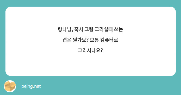 캉나님, 혹시 그림 그리실때 쓰는 앱은 뭔가요? 보통 컴퓨터로 그리시나요?