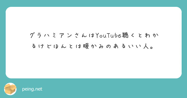 グラハミアンさんはYouTube聴くとわかるけどほんとは暖かみのあるいい人。
