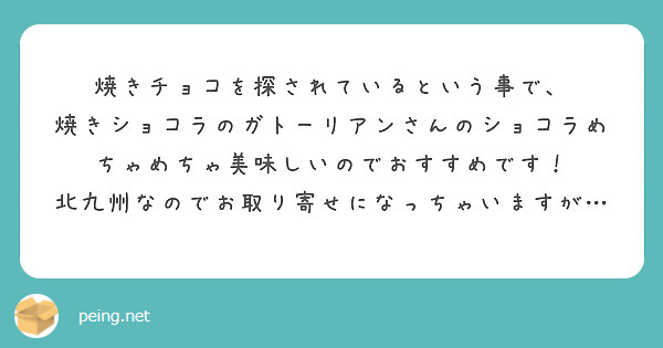 焼きチョコを探されているという事で、
焼きショコラのガトーリアンさんのショコラめちゃめちゃ美味しいのでおすすめです！
北九州なのでお取り寄せになっちゃいますが…
