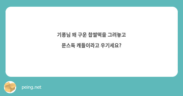 기퐁님 왜 구운 찹쌀떡을 그려놓고 문스독 캐들이라고 우기세요?