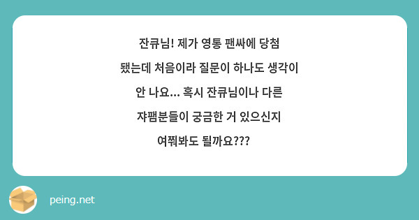 잔큐님! 제가 영통 팬싸에 당첨 됐는데 처음이라 질문이 하나도 생각이 안 나요... 혹시 잔큐님이나 다른 쟈팸분들이 궁금한 거 있으신지 여쭤봐도 될까요???🥺