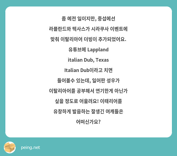 좀 예전 일이지만, 중섭에선 라플란드와 텍사스가 시라쿠사 이벤트에 맞춰 이탈리아어 더빙이 추가되었어요. 유튜브에 Lappland italian Dub, Texas Italian Dub이라고 치면 들어볼수 있는데, 일어판 성우가 이탈리아어를 공부해서 연기한게 아닌가 싶을 정도로 어울려요! 이태리어를 유창하게 발음하는 잘생긴 여캐들은 어떠신가요?