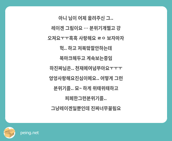 아니 님이 어제 올려주신 그.. 레이겐 그림이요 … 분위기개쩔고 걍 오져요ㅜㅜ흑흑 사랑해요 ㄹㅇ 보자마자 헉.. 하고 저북맠잘안하는데 북마크해두고 계속보는중임 하진짜님은.. 천재에여넘쭈아요ㅜㅜㅜ 엉엉사랑해요진심이에요.. 어떻게 그런 분위기를.. 묘~ 하게 위태위태하고 피폐한그런분위기를.. 그냥레이겐일뿐인데 진짜너무꼴림요