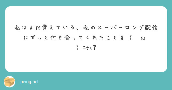 私はまだ覚えている、私のスーパーロング配信にずっと付き合ってくれたことを（ ◜ω◝ ）ﾆﾁｬｱ