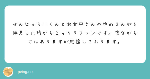 せんじゅろーくんとお女中さんのゆめまんがを拝見した時からこっそりファンです。陰ながらではありますが応援しております。