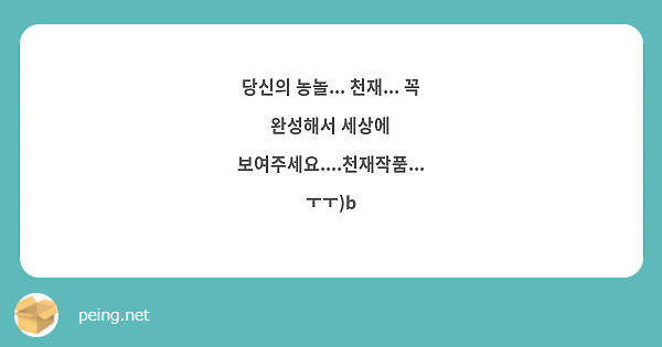 당신의 농놀... 천재... 꼭 완성해서 세상에 보여주세요....천재작품... ㅜㅜ)b